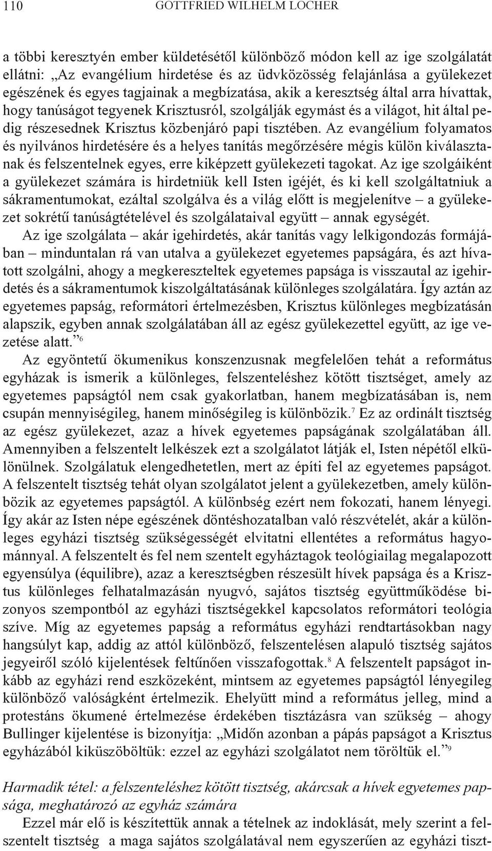 Az evangélium folyamatos és nyilvános hirdetésére és a helyes tanítás megõrzésére mégis külön kiválasztanak és felszentelnek egyes, erre kiképzett gyülekezeti tagokat.