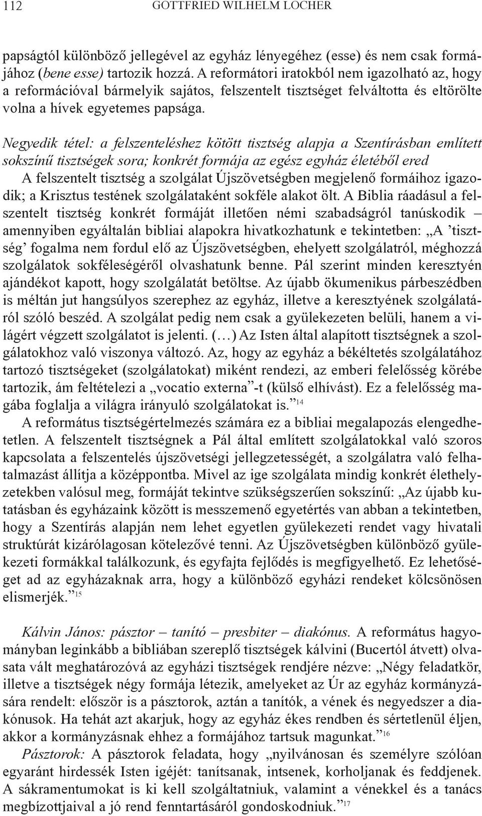 Negyedik tétel: a felszenteléshez kötött tisztség alapja a Szentírásban említett sokszínû tisztségek sora; konkrét formája az egész egyház életébõl ered A felszentelt tisztség a szolgálat