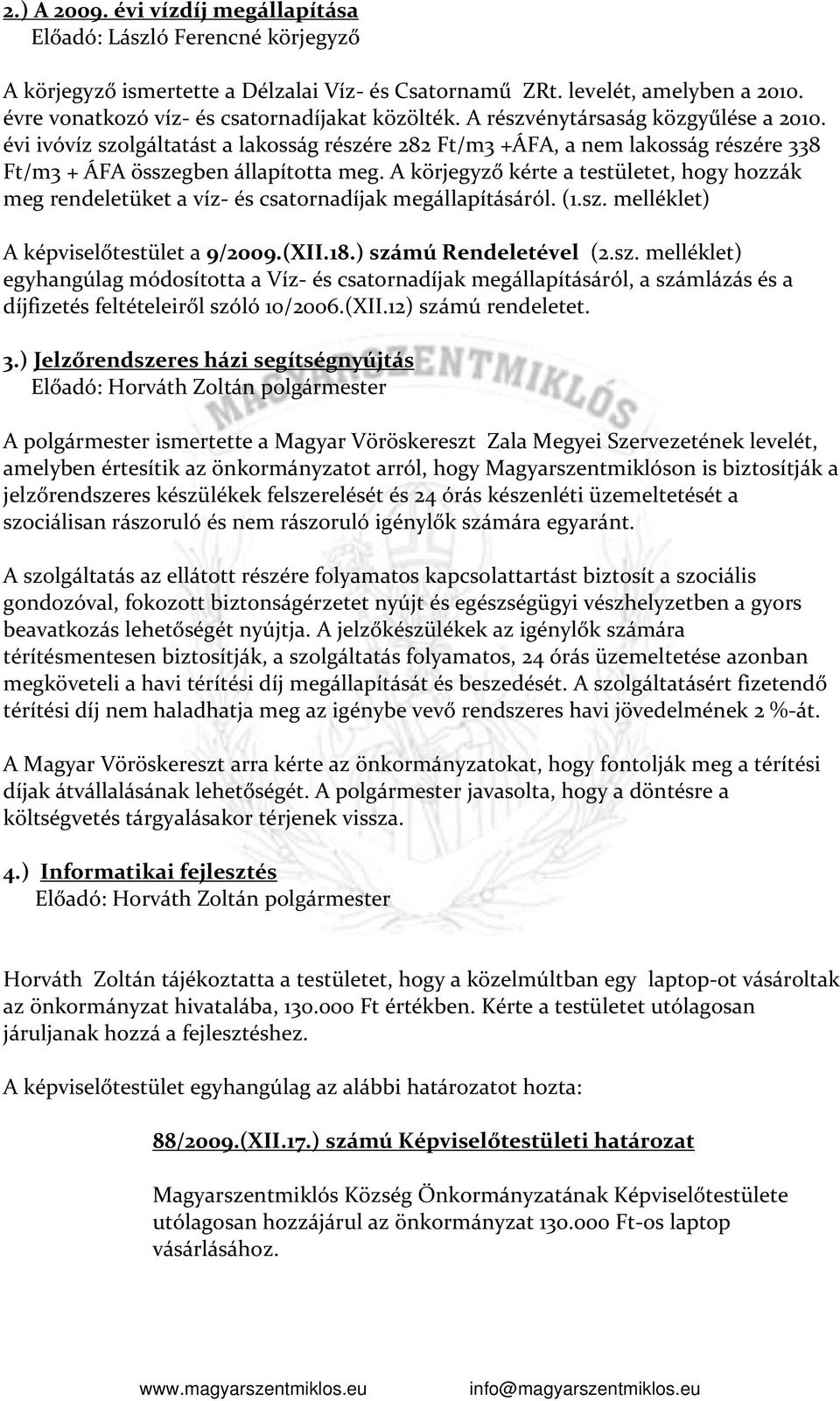 A kérte a testületet, hogy hozzák meg rendeletüket a víz- és csatornadíjak megállapításáról. (1.sz.