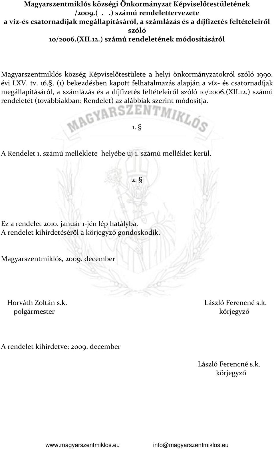 . (1) bekezdésben kapott felhatalmazás alapján a víz- és csatornadíjak megállapításáról, a számlázás és a díjfizetés feltételeiről szóló 10/2006.(XII.12.