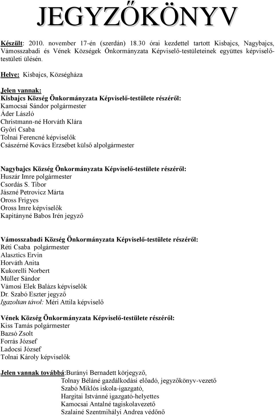 Helye: Kisbajcs, Községháza Jelen vannak: Kisbajcs Község Önkormányzata Képviselő-testülete részéről: Kamocsai Sándor polgármester Áder László Christmann-né Horváth Klára Győri Csaba Tolnai Ferencné