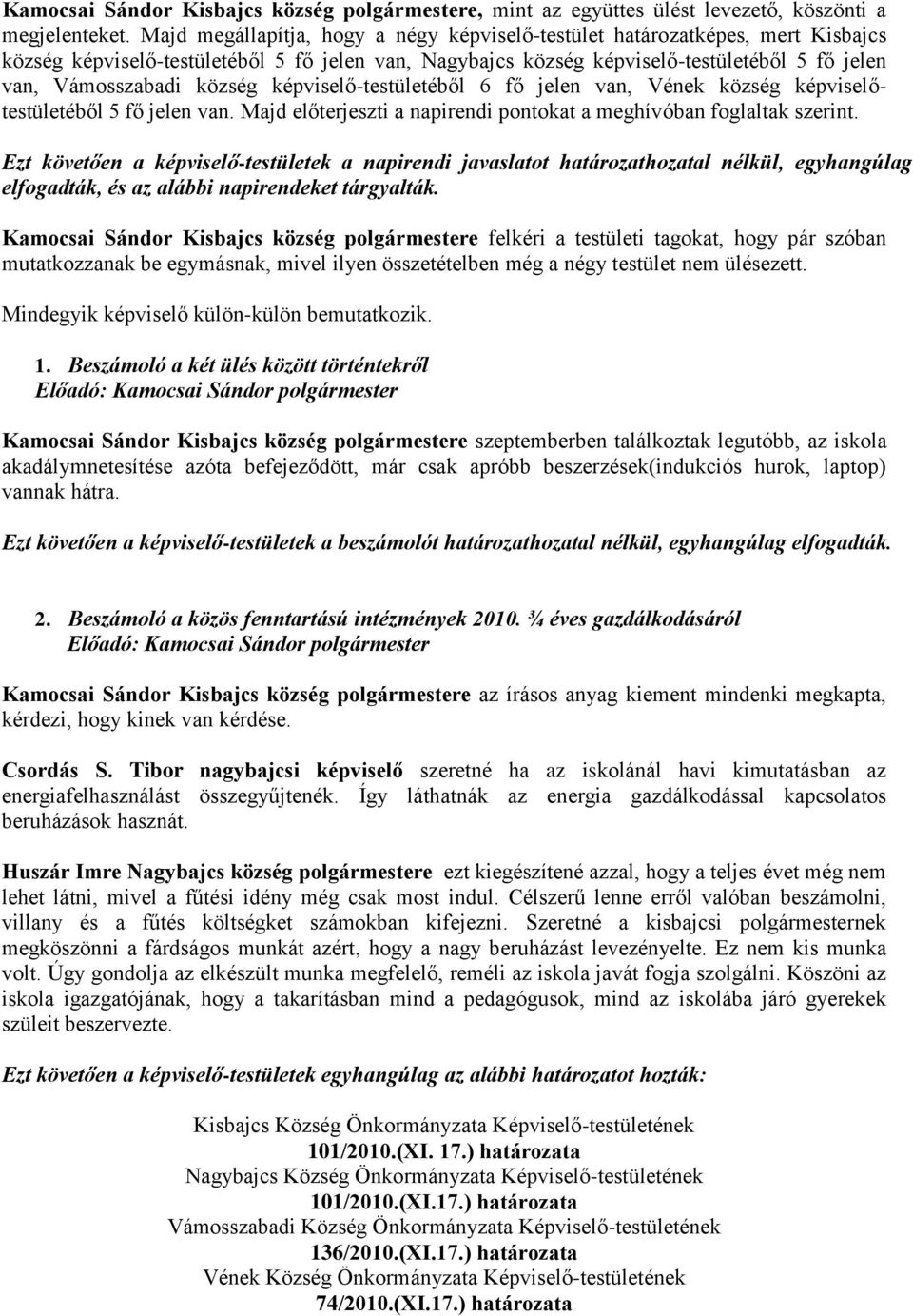 község képviselő-testületéből 6 fő jelen van, Vének község képviselőtestületéből 5 fő jelen van. Majd előterjeszti a napirendi pontokat a meghívóban foglaltak szerint.