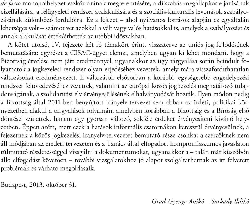 Ez a fejezet ahol nyilvános források alapján ez egyáltalán lehetséges volt számot vet azokkal a vélt vagy valós hatásokkal is, amelyek a szabályozást és annak alakulását érték/érhették az utóbbi