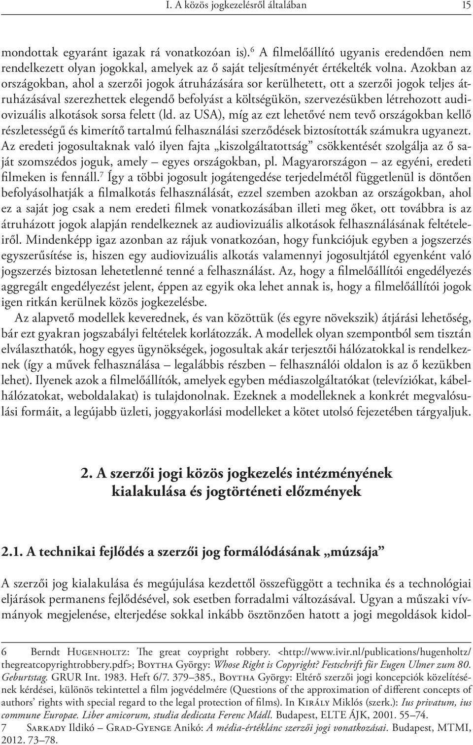 Azokban az országokban, ahol a szerzői jogok átruházására sor kerülhetett, ott a szerzői jogok teljes átruházásával szerezhettek elegendő befolyást a költségükön, szervezésükben létrehozott