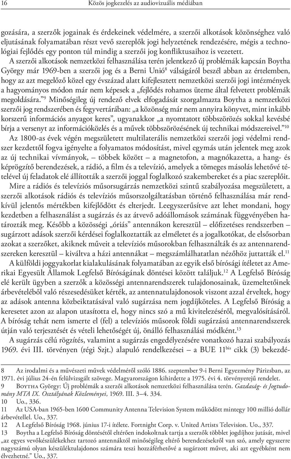 A szerzői alkotások nemzetközi felhasználása terén jelentkező új problémák kapcsán Boytha György már 1969-ben a szerzői jog és a Berni Unió 8 válságáról beszél abban az értelemben, hogy az azt