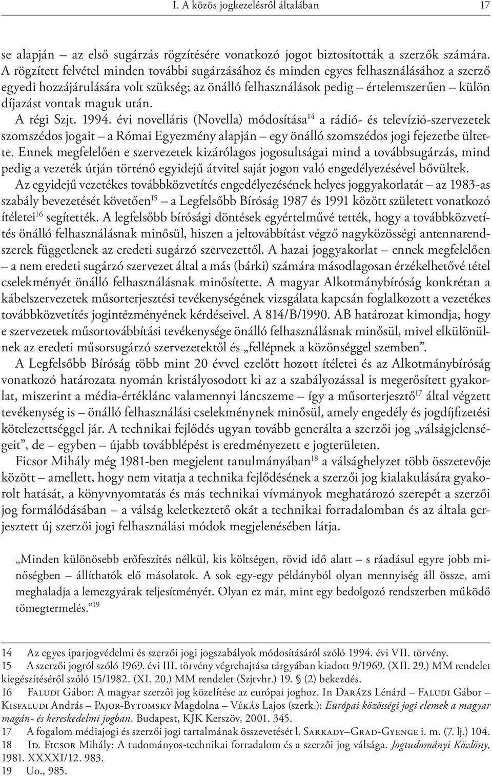 maguk után. A régi Szjt. 1994. évi novelláris (Novella) módosítása 14 a rádió- és televízió-szervezetek szomszédos jogait a Római Egyezmény alapján egy önálló szomszédos jogi fejezetbe ültette.