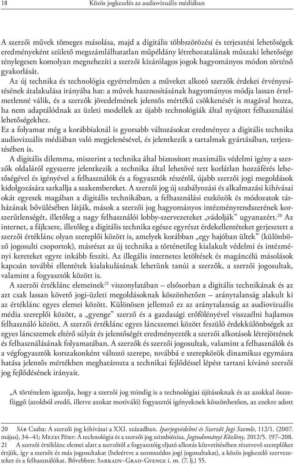 Az új technika és technológia egyértelműen a műveket alkotó szerzők érdekei érvényesítésének átalakulása irányába hat: a művek hasznosításának hagyományos módja lassan értelmetlenné válik, és a