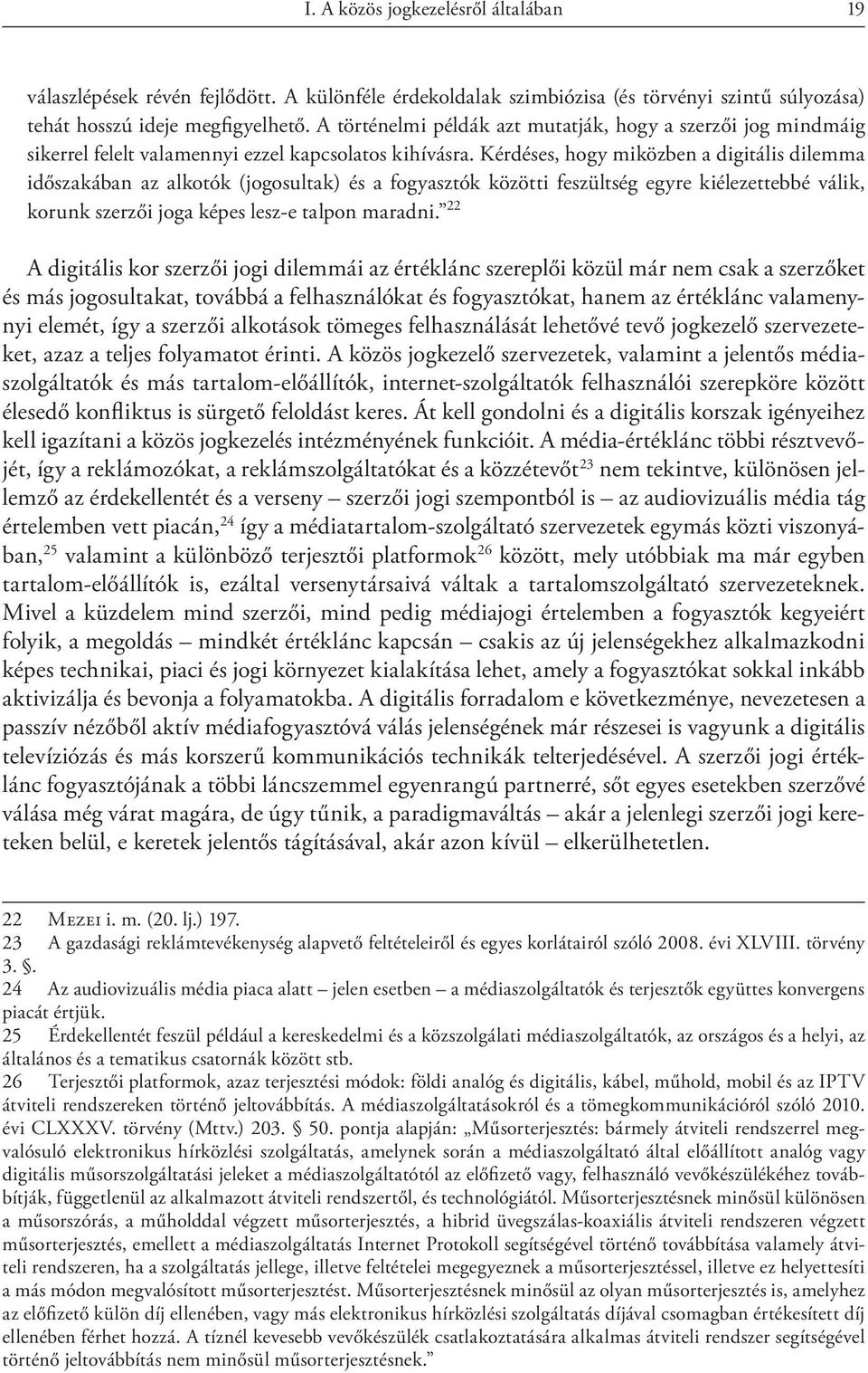 Kérdéses, hogy miközben a digitális dilemma időszakában az alkotók (jogosultak) és a fogyasztók közötti feszültség egyre kiélezettebbé válik, korunk szerzői joga képes lesz-e talpon maradni.