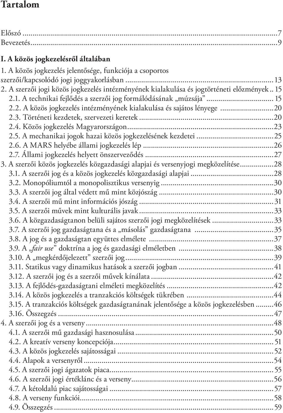 ..20 2.3. Történeti kezdetek, szervezeti keretek...20 2.4. Közös jogkezelés Magyarországon...23 2.5. A mechanikai jogok hazai közös jogkezelésének kezdetei...25 2.6.