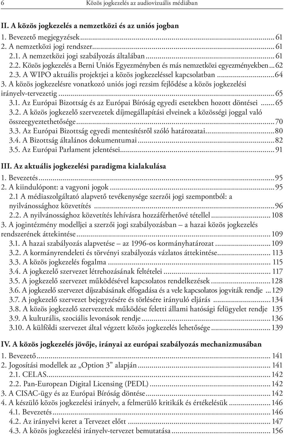 A közös jogkezelésre vonatkozó uniós jogi rezsim fejlődése a közös jogkezelési irányelv-tervezetig...65 3.1. Az Európai Bizottság és az Európai Bíróság egyedi esetekben hozott döntései...65 3.2.