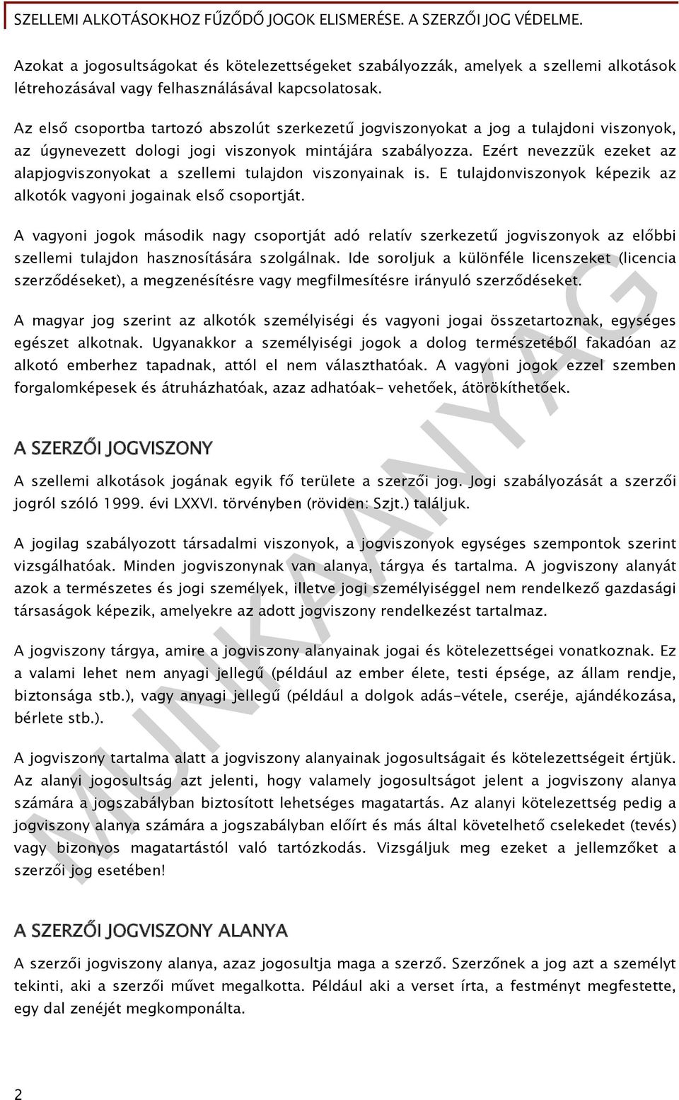 Ezért nevezzük ezeket az alapjogviszonyokat a szellemi tulajdon viszonyainak is. E tulajdonviszonyok képezik az alkotók vagyoni jogainak első csoportját.