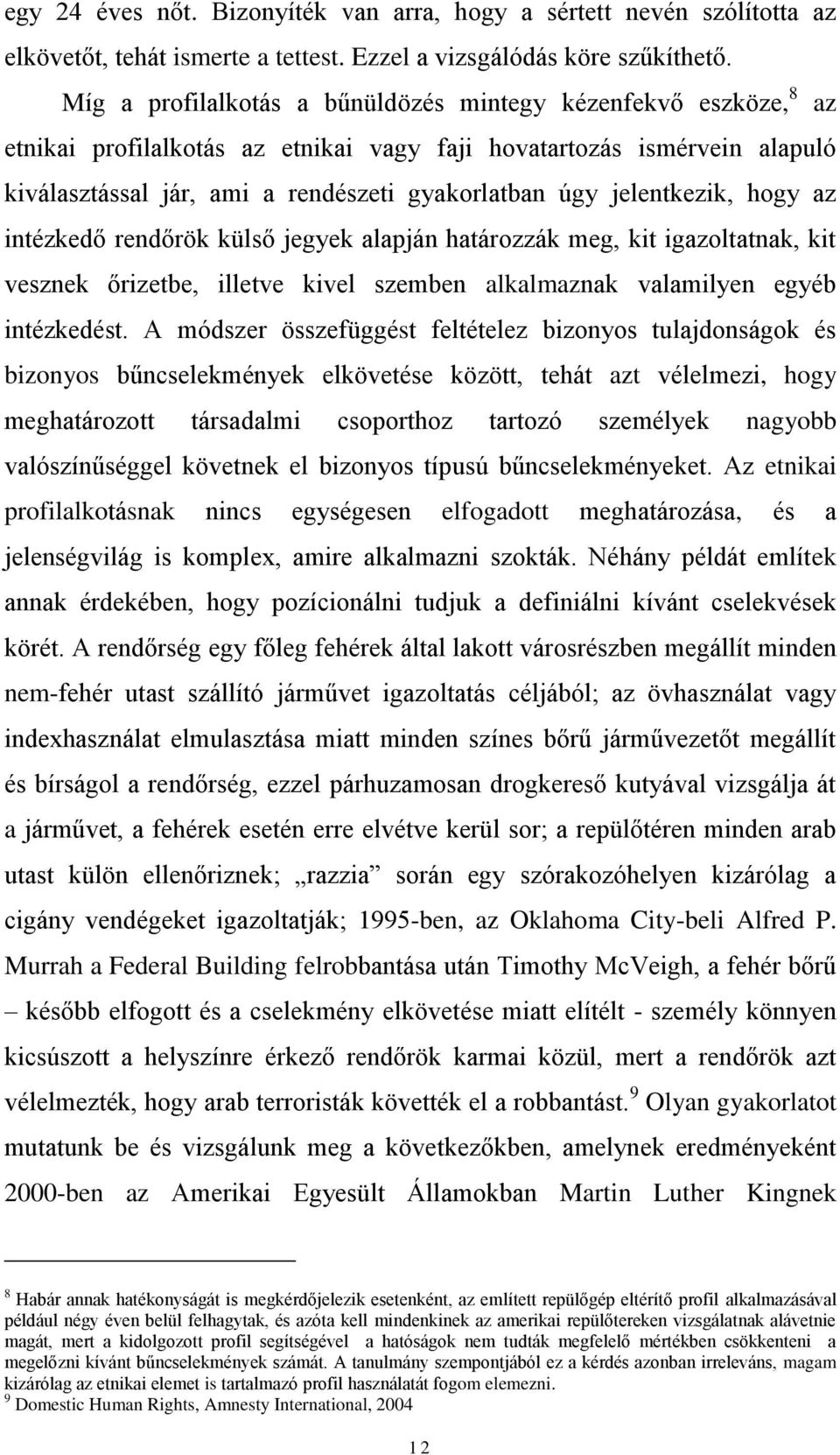 jelentkezik, hogy az intézkedő rendőrök külső jegyek alapján határozzák meg, kit igazoltatnak, kit vesznek őrizetbe, illetve kivel szemben alkalmaznak valamilyen egyéb intézkedést.