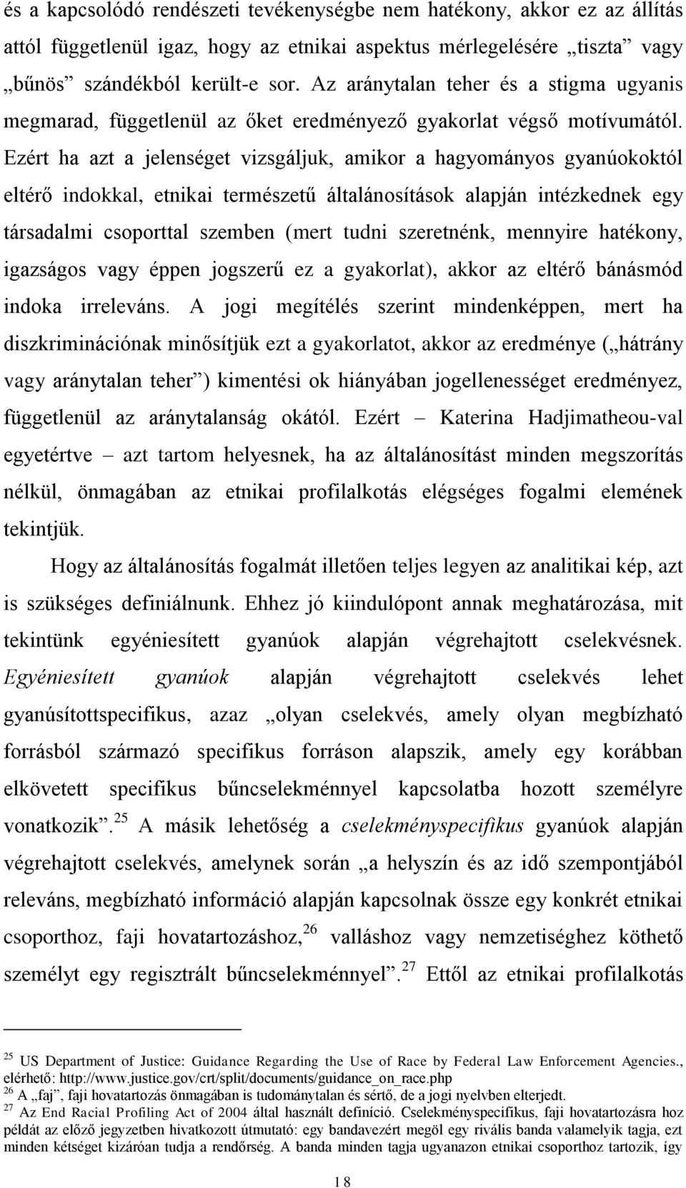 Ezért ha azt a jelenséget vizsgáljuk, amikor a hagyományos gyanúokoktól eltérő indokkal, etnikai természetű általánosítások alapján intézkednek egy társadalmi csoporttal szemben (mert tudni