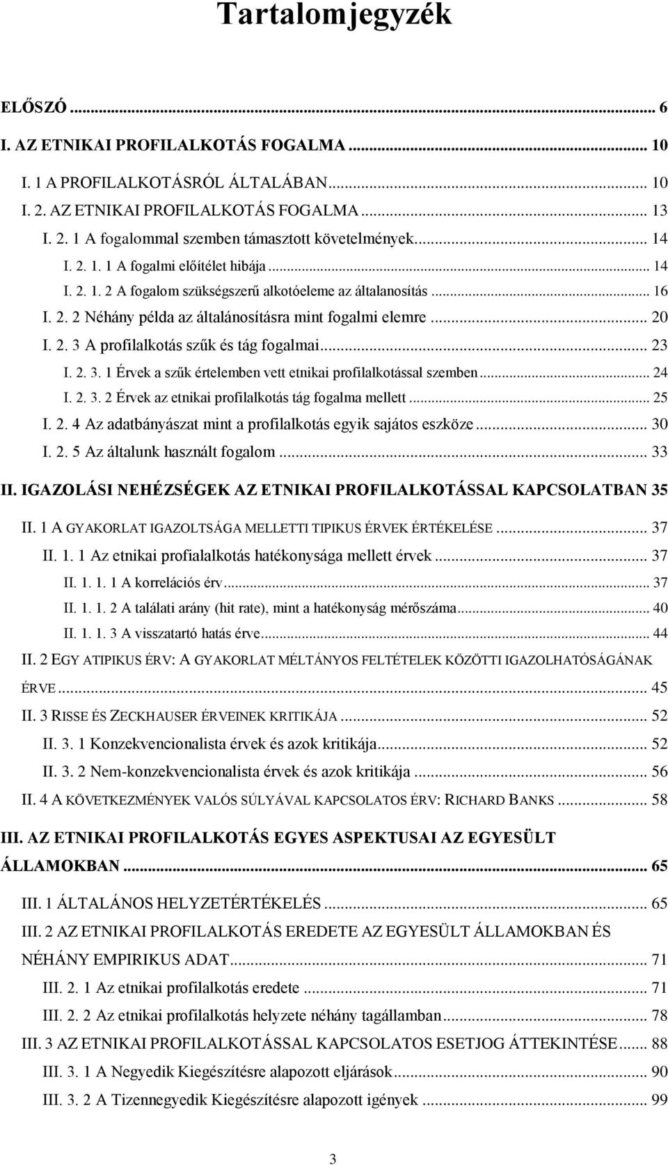 .. 23 I. 2. 3. 1 Érvek a szűk értelemben vett etnikai profilalkotással szemben... 24 I. 2. 3. 2 Érvek az etnikai profilalkotás tág fogalma mellett... 25 I. 2. 4 Az adatbányászat mint a profilalkotás egyik sajátos eszköze.