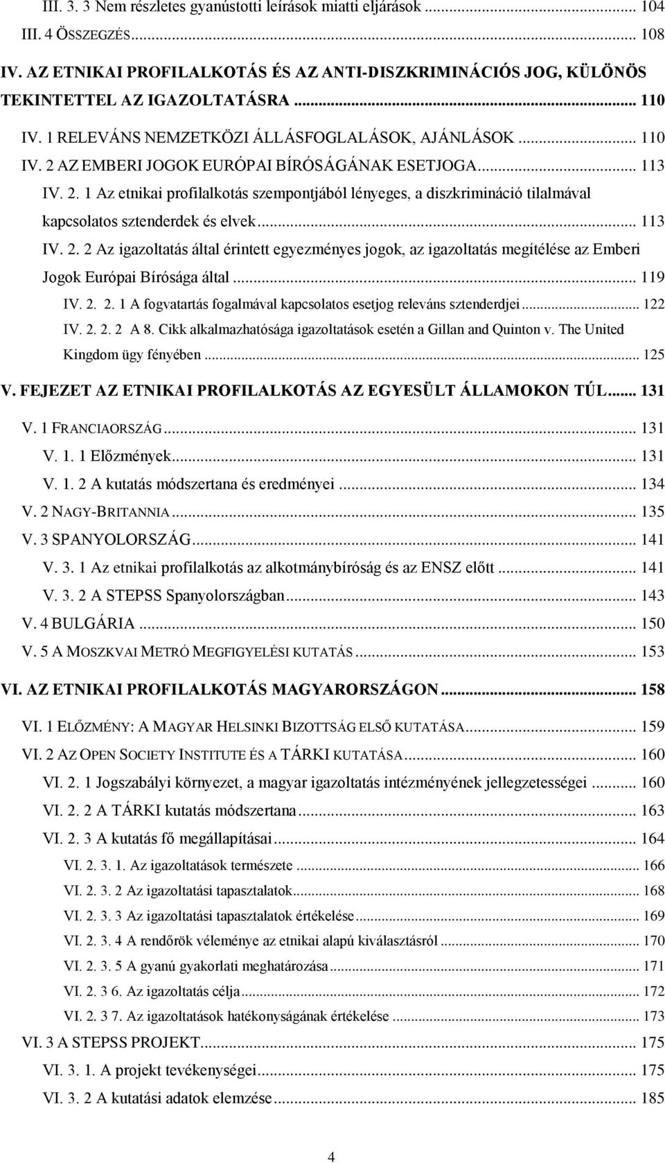 .. 113 IV. 2. 2 Az igazoltatás által érintett egyezményes jogok, az igazoltatás megítélése az Emberi Jogok Európai Bírósága által... 119 IV. 2. 2. 1 A fogvatartás fogalmával kapcsolatos esetjog releváns sztenderdjei.