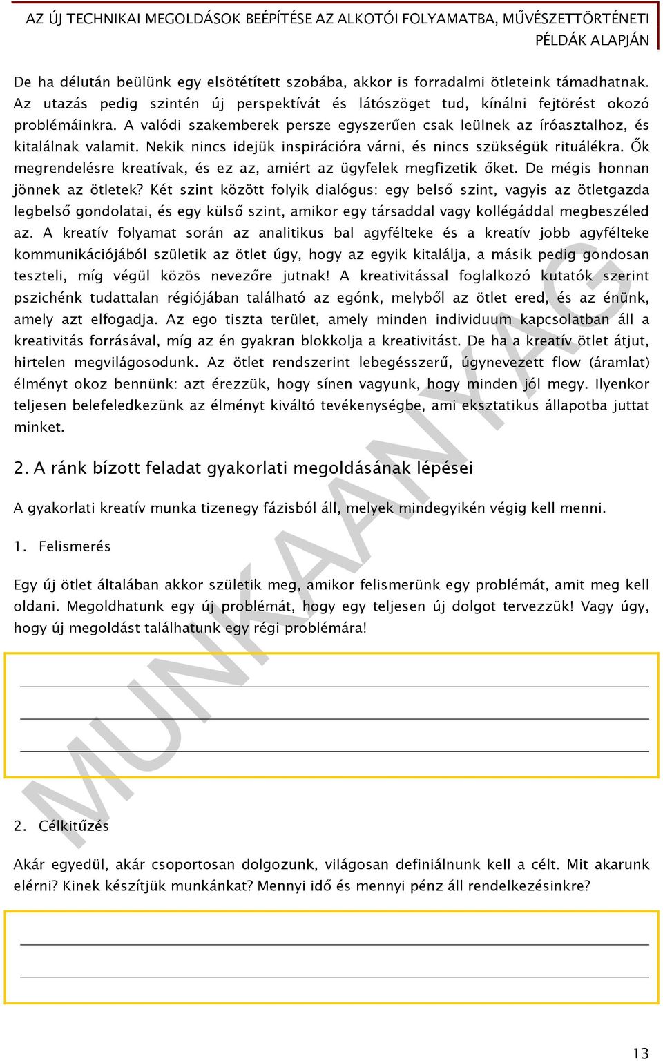 Ők megrendelésre kreatívak, és ez az, amiért az ügyfelek megfizetik őket. De mégis honnan jönnek az ötletek?