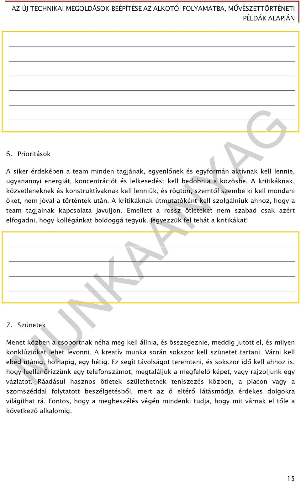 A kritikáknak útmutatóként kell szolgálniuk ahhoz, hogy a team tagjainak kapcsolata javuljon. Emellett a rossz ötleteket nem szabad csak azért elfogadni, hogy kollégánkat boldoggá tegyük.