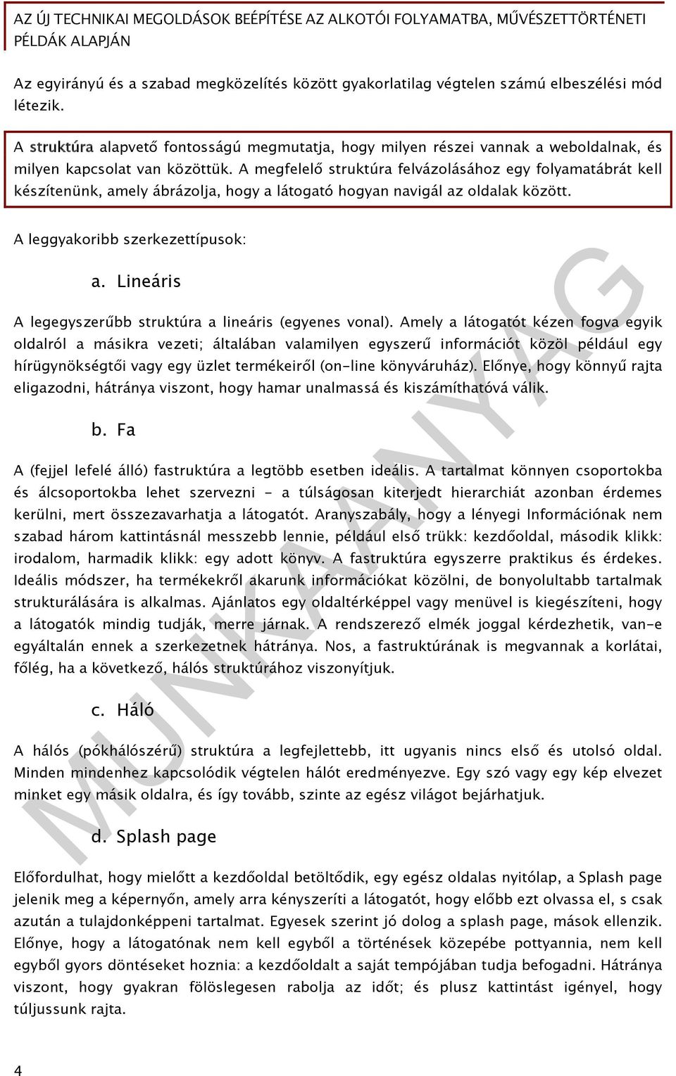 A megfelelő struktúra felvázolásához egy folyamatábrát kell készítenünk, amely ábrázolja, hogy a látogató hogyan navigál az oldalak között. A leggyakoribb szerkezettípusok: a.