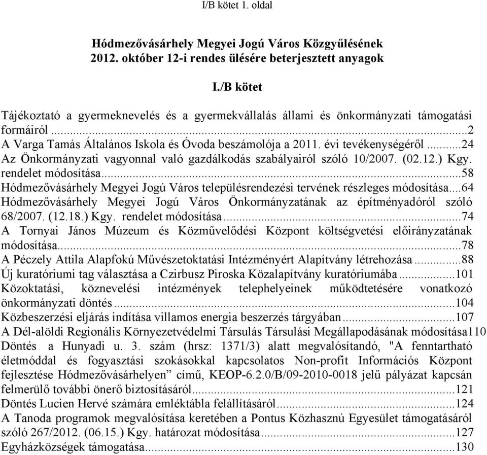 ..24 Az Önkormányzati vagyonnal való gazdálkodás szabályairól szóló 10/2007. (02.12.) Kgy. rendelet módosítása...58 Hódmezővásárhely Megyei Jogú Város településrendezési tervének részleges módosítása.