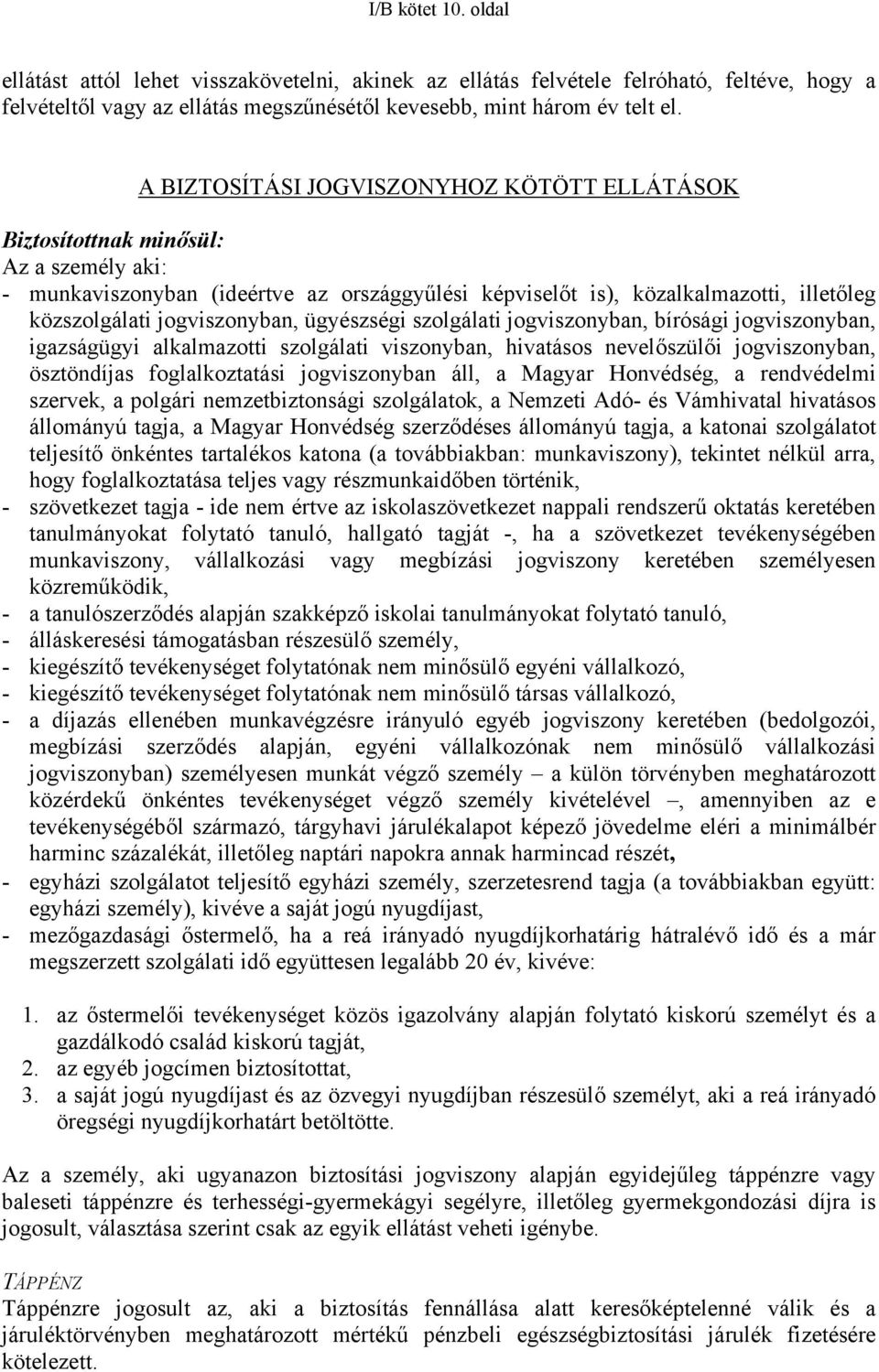 jogviszonyban, ügyészségi szolgálati jogviszonyban, bírósági jogviszonyban, igazságügyi alkalmazotti szolgálati viszonyban, hivatásos nevelőszülői jogviszonyban, ösztöndíjas foglalkoztatási