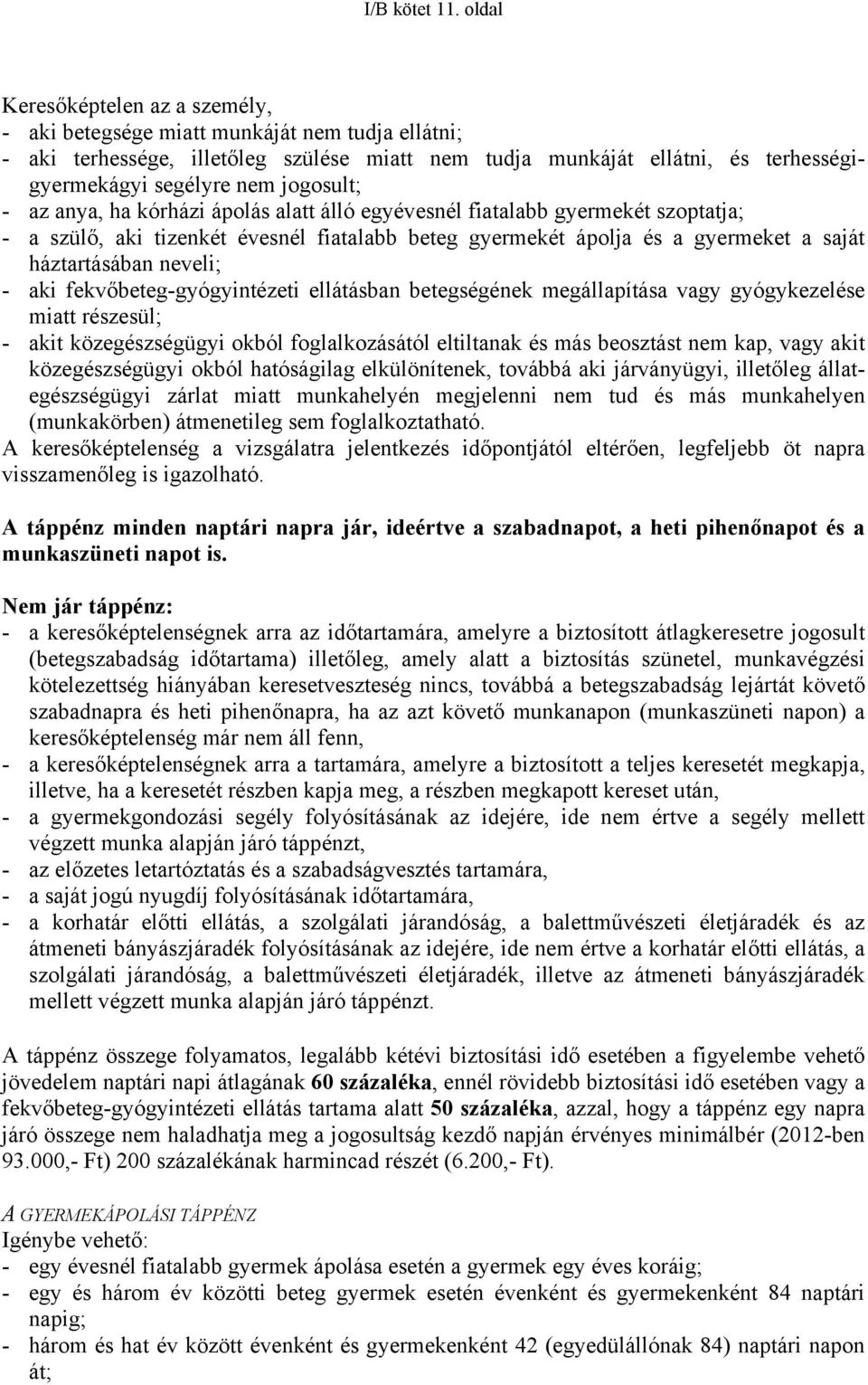 jogosult; - az anya, ha kórházi ápolás alatt álló egyévesnél fiatalabb gyermekét szoptatja; - a szülő, aki tizenkét évesnél fiatalabb beteg gyermekét ápolja és a gyermeket a saját háztartásában