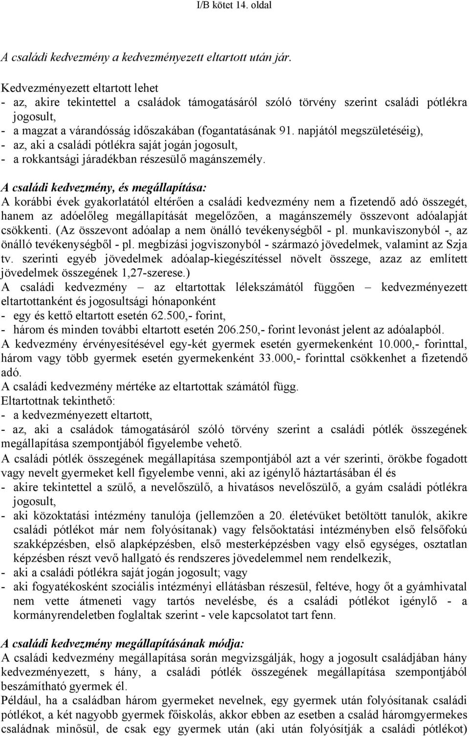 napjától megszületéséig), - az, aki a családi pótlékra saját jogán jogosult, - a rokkantsági járadékban részesülő magánszemély.