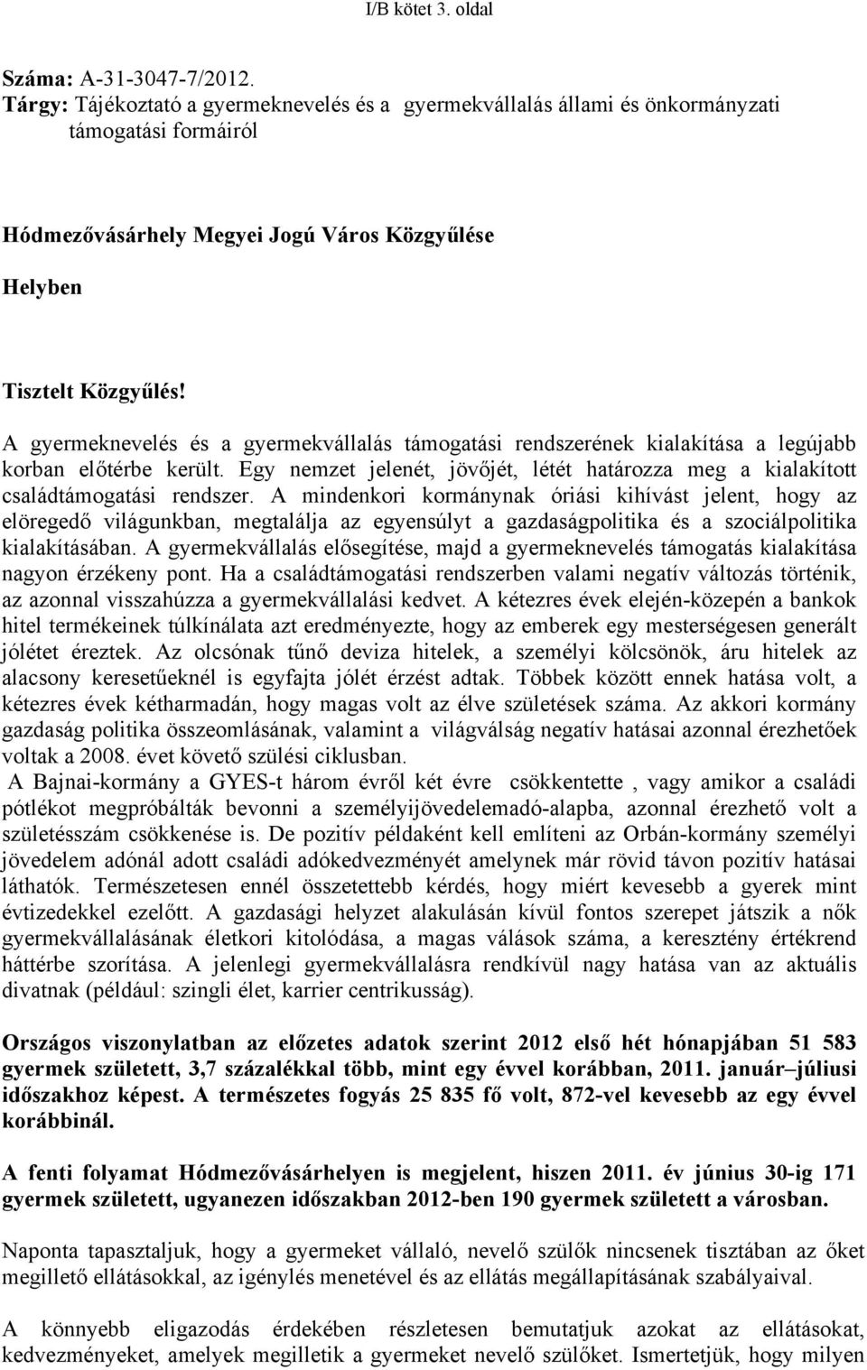 A gyermeknevelés és a gyermekvállalás támogatási rendszerének kialakítása a legújabb korban előtérbe került. Egy nemzet jelenét, jövőjét, létét határozza meg a kialakított családtámogatási rendszer.