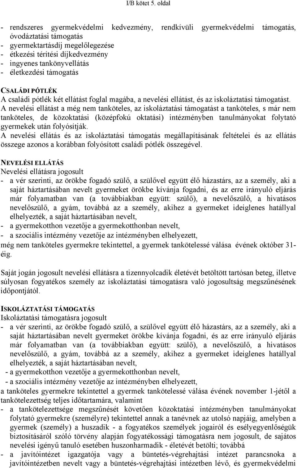 tankönyvellátás - életkezdési támogatás CSALÁDI PÓTLÉK A családi pótlék két ellátást foglal magába, a nevelési ellátást, és az iskoláztatási támogatást.