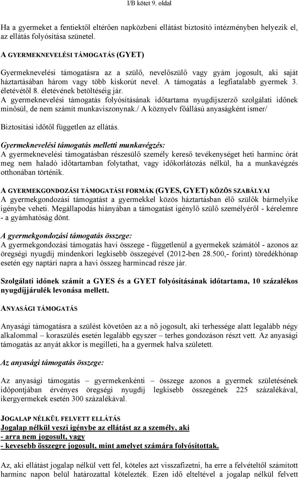 életévétől 8. életévének betöltéséig jár. A gyermeknevelési támogatás folyósításának időtartama nyugdíjszerző szolgálati időnek minősül, de nem számít munkaviszonynak.