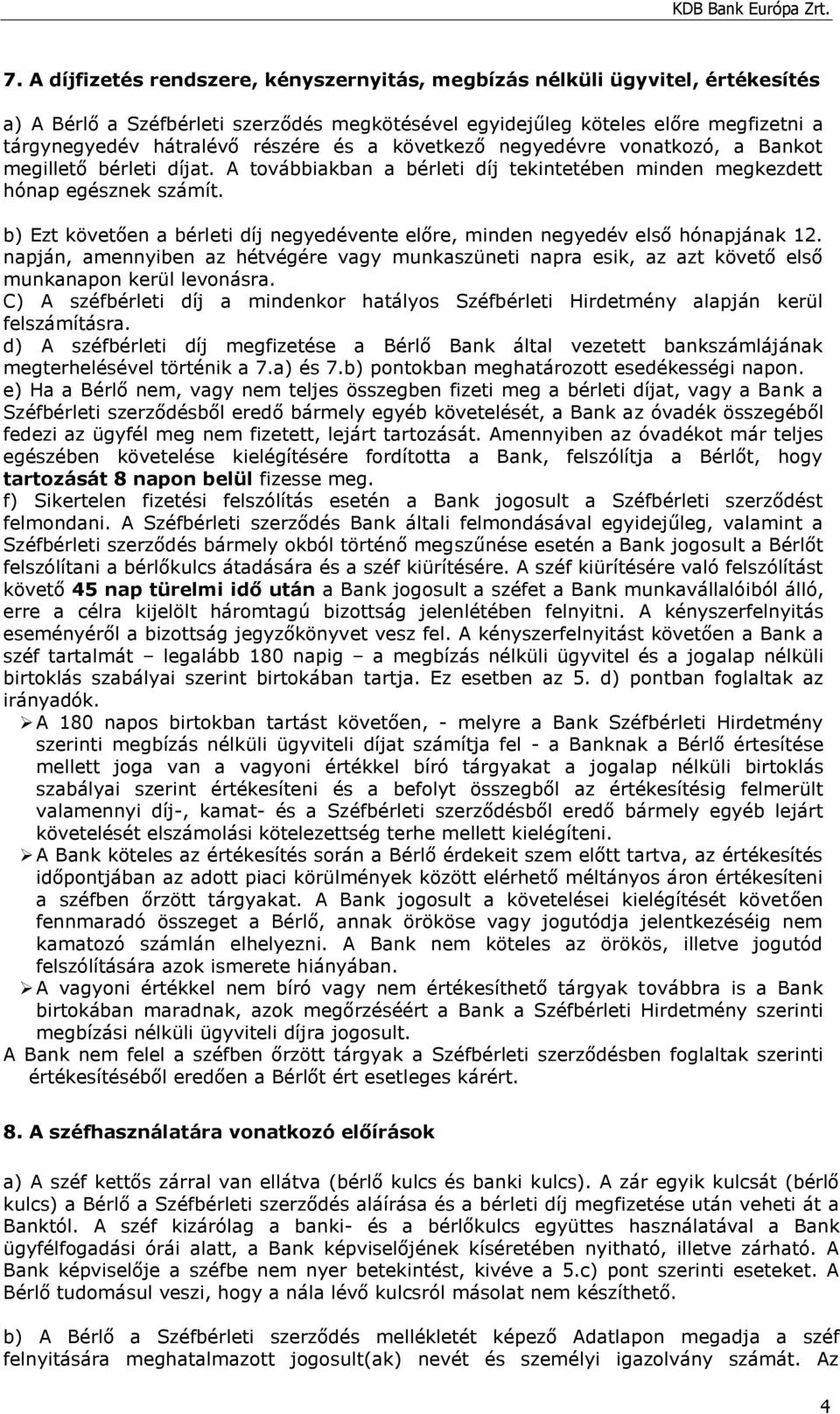 b) Ezt követően a bérleti díj negyedévente előre, minden negyedév első hónapjának 12. napján, amennyiben az hétvégére vagy munkaszüneti napra esik, az azt követő első munkanapon kerül levonásra.