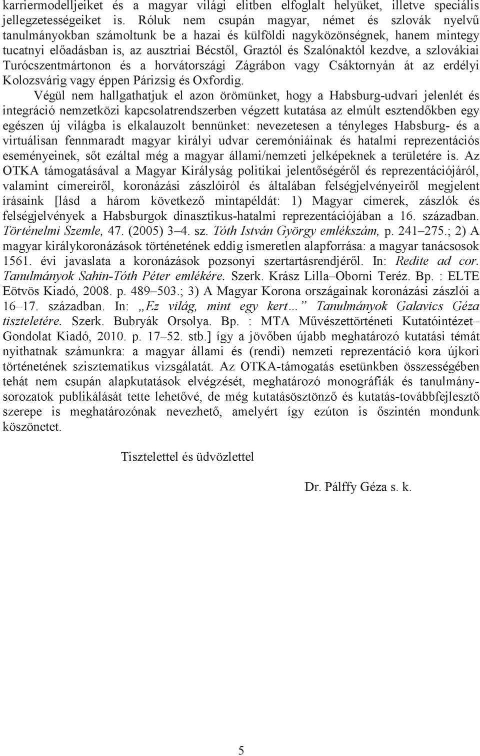 kezdve, a szlovákiai Turócszentmártonon és a horvátországi Zágrábon vagy Csáktornyán át az erdélyi Kolozsvárig vagy éppen Párizsig és Oxfordig.