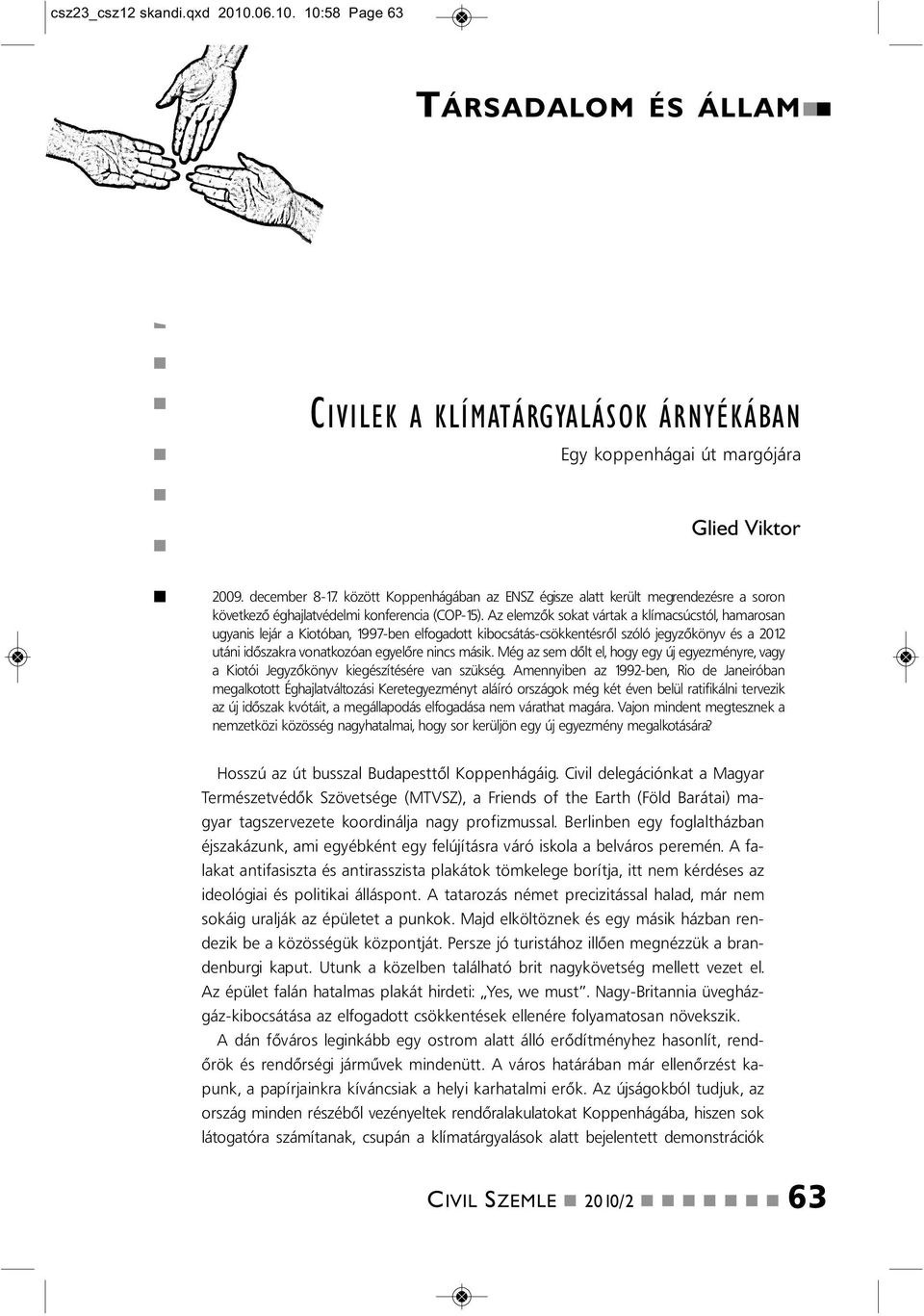 Az elemzők sokat vártak a klímacsúcstól, hamarosa ugyais lejár a Kiotóba, 1997-be elfogadott kibocsátás-csökketésről szóló jegyzőköyv és a 2012 utái időszakra voatkozóa egyelőre ics másik.