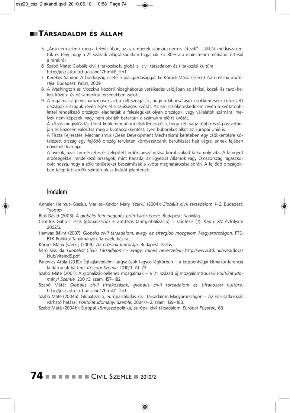 hu/szabo17.html#_ft1 7 Kerekes Sádor: A boldogság esete a piacgazdasággal. I. Kóródi Mária (szerk.) Az erőszak kultú - rája. Budapest: Pallas, 2009.