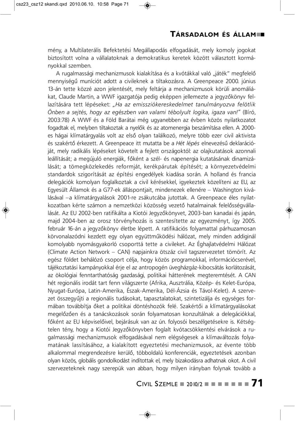 10:58 Page 71 TÁRSADALOM ÉS ÁLLAM méy, a Multilaterális Befektetési Megállapodás elfogadását, mely komoly jogokat biztosított vola a vállalatokak a demokratikus keretek között választott kormáyokkal