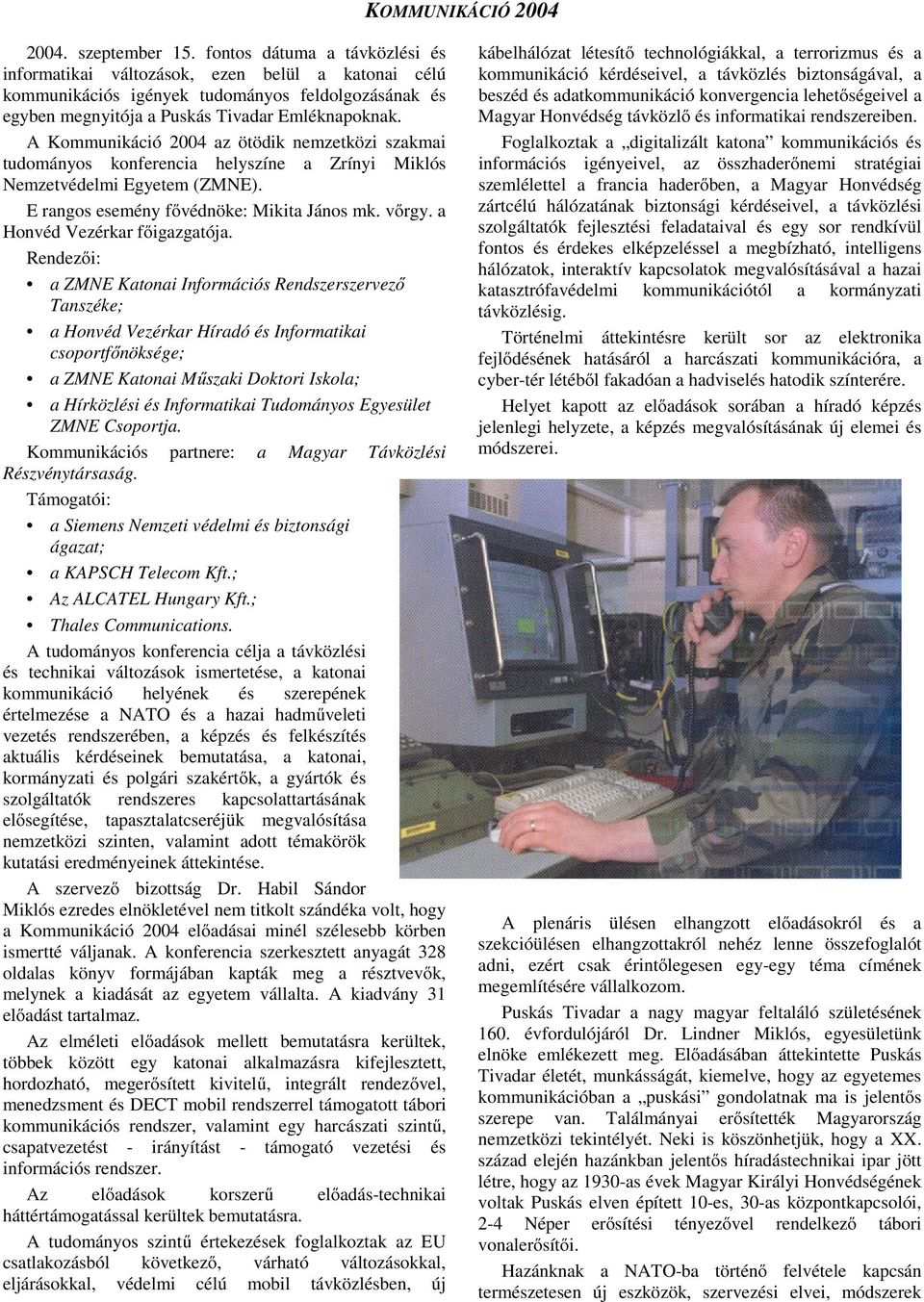 A Kommunikáció 2004 az ötödik nemzetközi szakmai tudományos konferencia helyszíne a Zrínyi Miklós Nemzetvédelmi Egyetem (ZMNE). E rangos esemény fővédnöke: Mikita János mk. vőrgy.