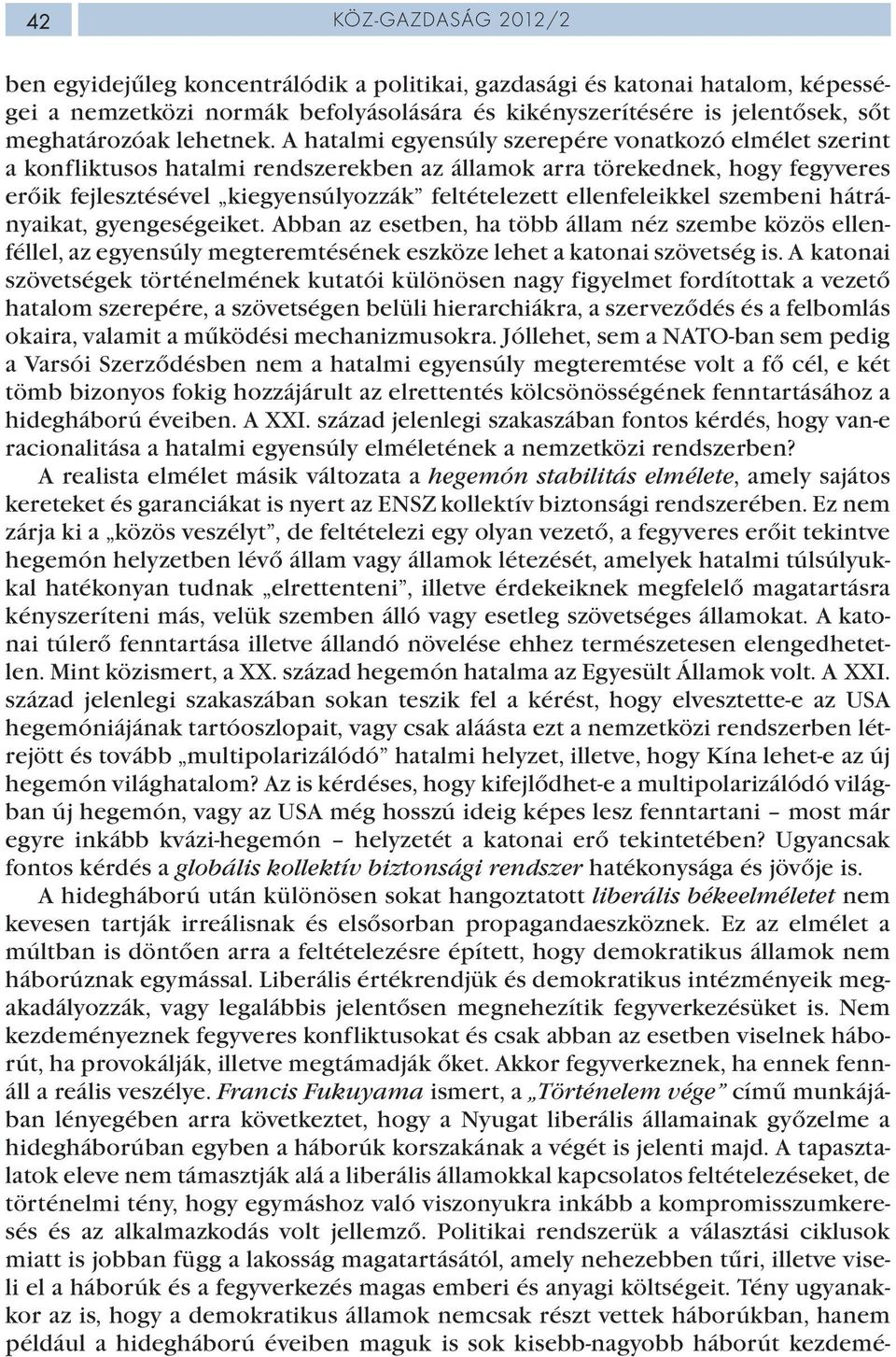 A hatalmi egyensúly szerepére vonatkozó elmélet szerint a konfliktusos hatalmi rendszerekben az államok arra törekednek, hogy fegyveres erőik fejlesztésével kiegyensúlyozzák feltételezett