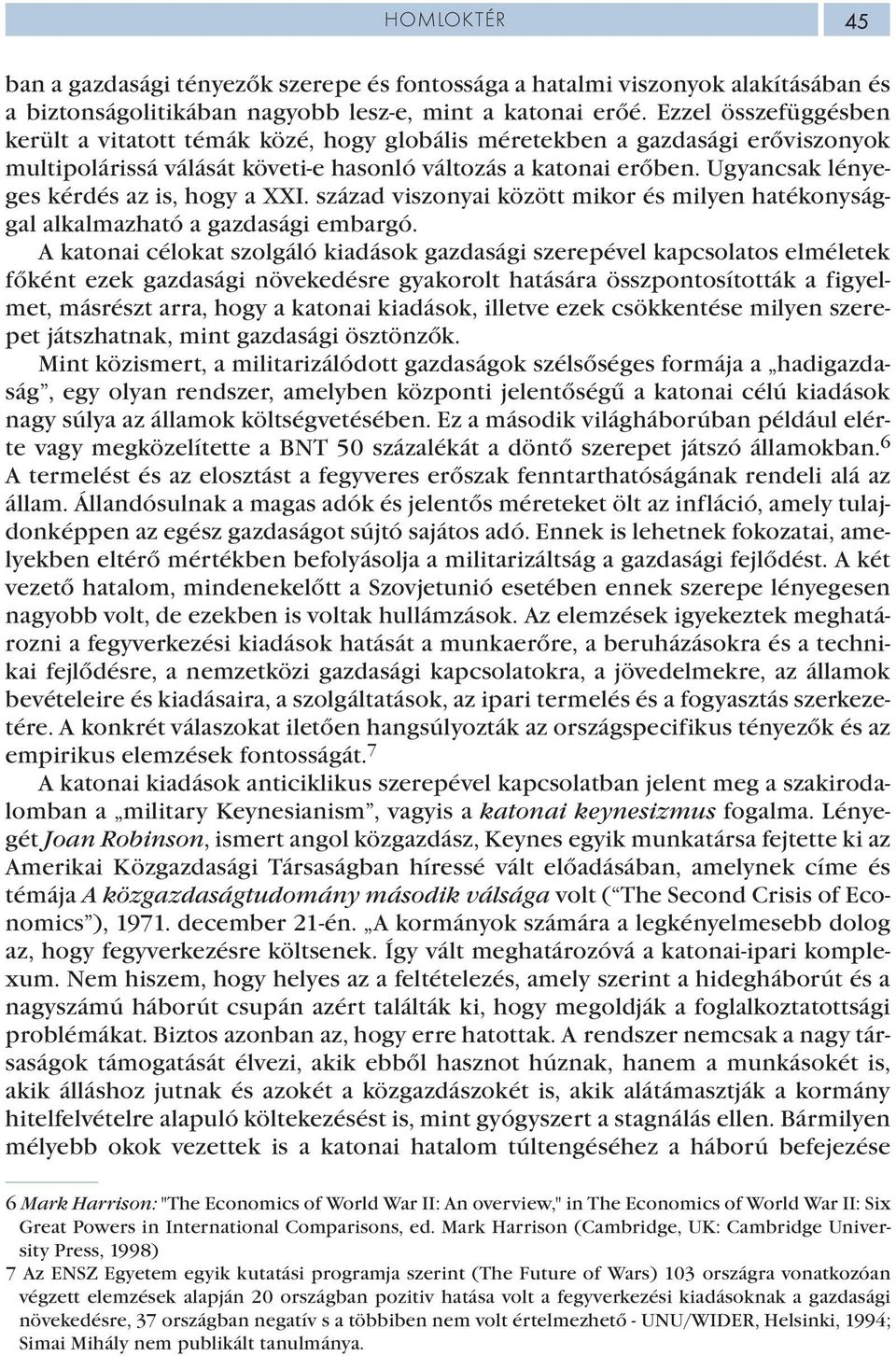 Ugyancsak lényeges kérdés az is, hogy a XXI. század viszonyai között mikor és milyen hatékonysággal alkalmazható a gazdasági embargó.