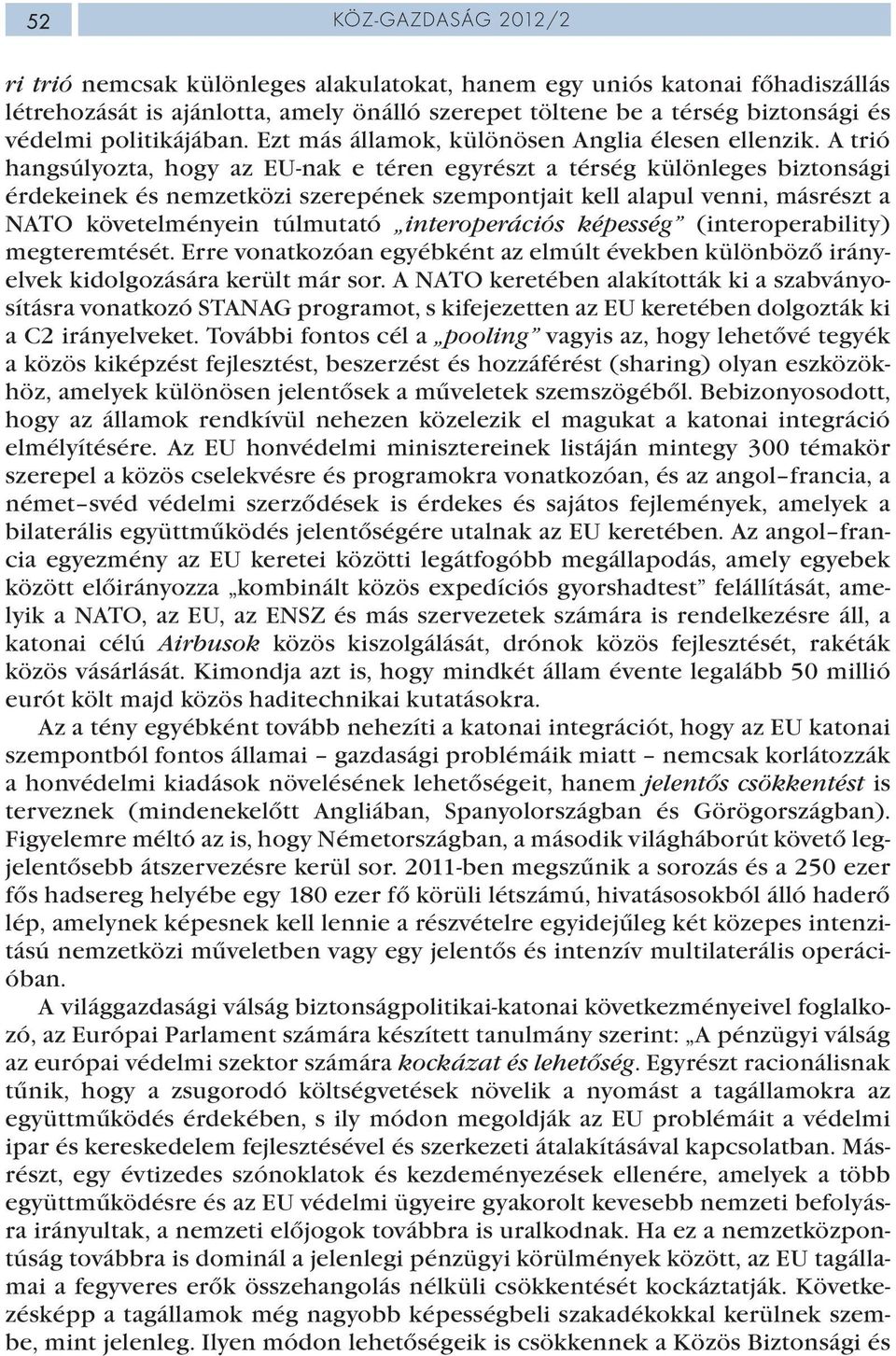 A trió hangsúlyozta, hogy az EU-nak e téren egyrészt a térség különleges biztonsági érdekeinek és nemzetközi szerepének szempontjait kell alapul venni, másrészt a NATO követelményein túlmutató