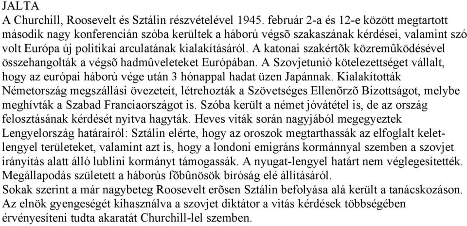 A katonai szakértõk közremûködésével összehangolták a végsõ hadmûveleteket Európában. A Szovjetunió kötelezettséget vállalt, hogy az európai háború vége után 3 hónappal hadat üzen Japánnak.