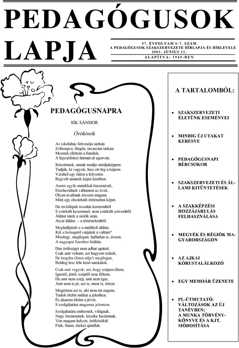 ugorván. Köszönnek, annak rendje-módjaképpen: Tudják, ki vagyok, hisz ott lóg a képem Valahol egy falon a folyosón Régvolt tanárok képei körében.