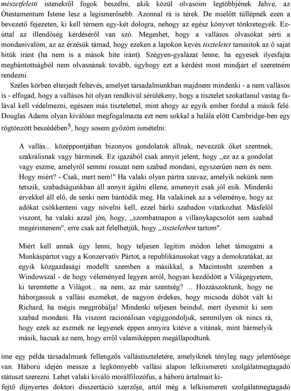 Megeshet, hogy a vallásos olvasókat sérti a mondanivalóm, az az érzésük támad, hogy ezeken a lapokon kevés tiszteletet tanusítok az ő saját hitük iránt (ha nem is a mások hite iránt).