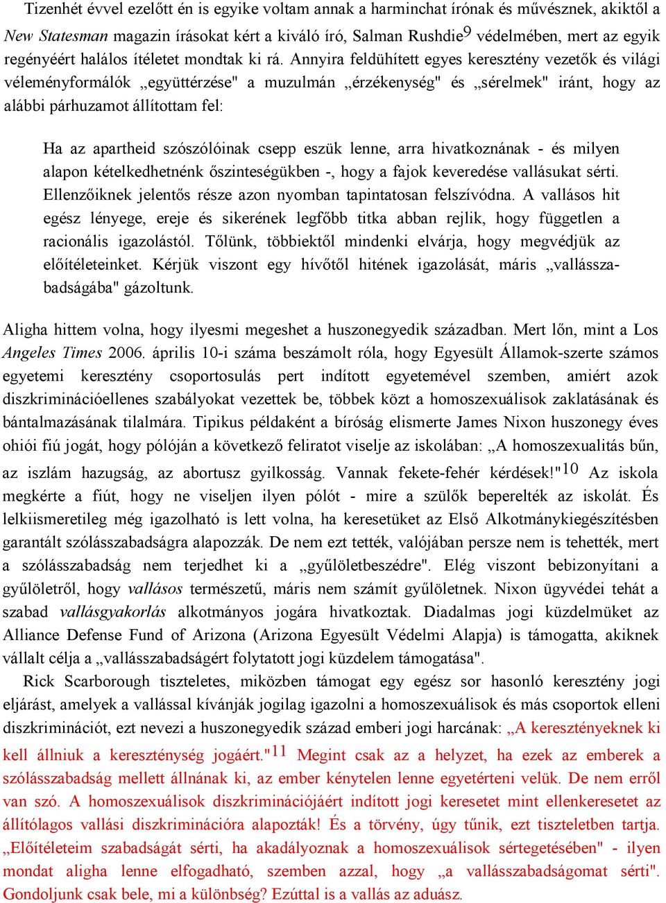 Annyira feldühített egyes keresztény vezetők és világi véleményformálók együttérzése" a muzulmán érzékenység" és sérelmek" iránt, hogy az alábbi párhuzamot állítottam fel: Ha az apartheid