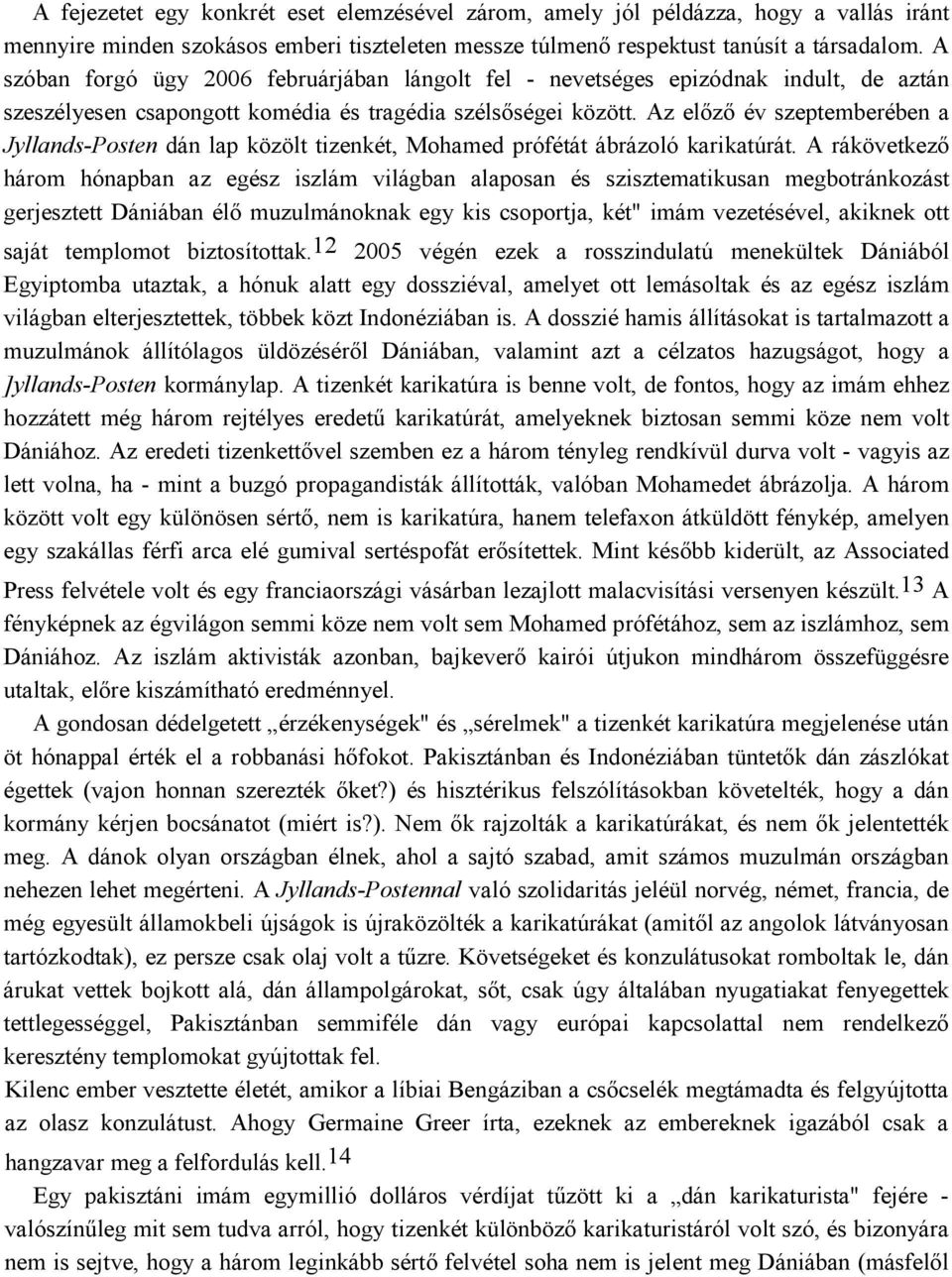 Az előző év szeptemberében a Jyllands-Posten dán lap közölt tizenkét, Mohamed prófétát ábrázoló karikatúrát.