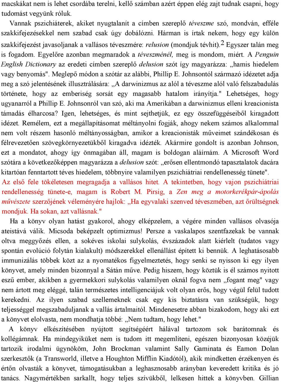 Hárman is írtak nekem, hogy egy külön szakkifejezést javasoljanak a vallásos téveszmére: relusion (mondjuk tévhit). 2 Egyszer talán meg is fogadom.