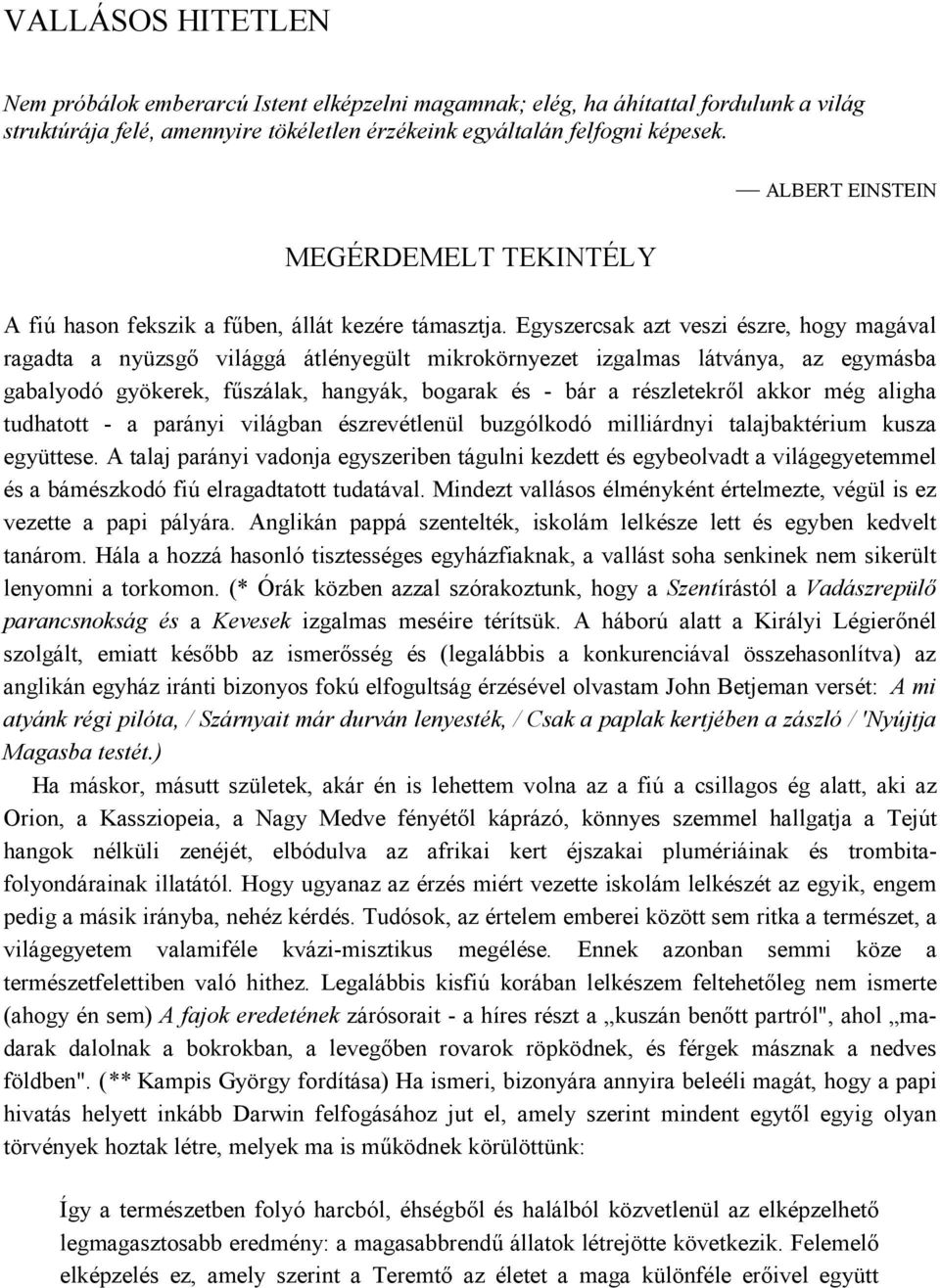 Egyszercsak azt veszi észre, hogy magával ragadta a nyüzsgő világgá átlényegült mikrokörnyezet izgalmas látványa, az egymásba gabalyodó gyökerek, fűszálak, hangyák, bogarak és - bár a részletekről