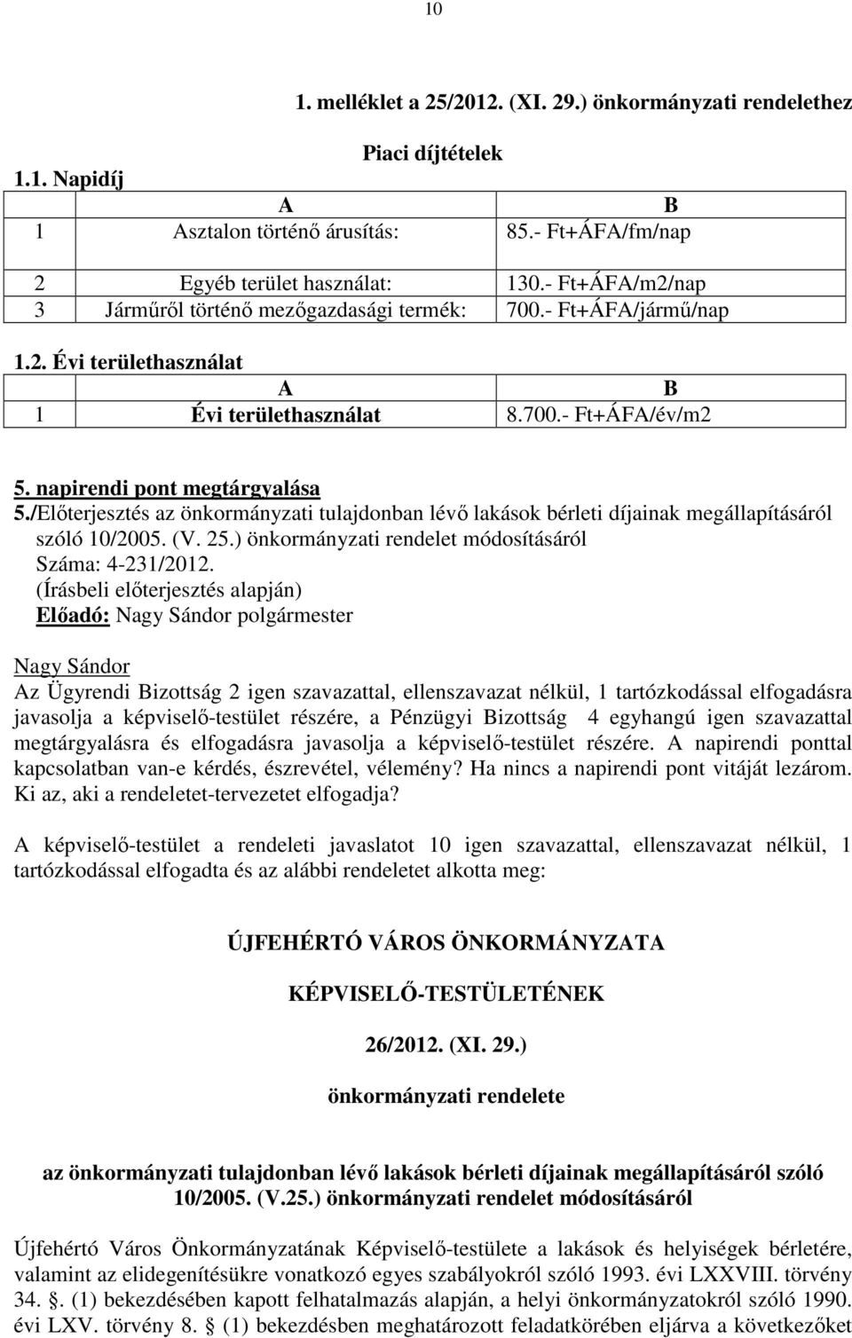 /Előterjesztés az önkormányzati tulajdonban lévő lakások bérleti díjainak megállapításáról szóló 10/2005. (V. 25.) önkormányzati rendelet módosításáról Száma: 4-231/2012.