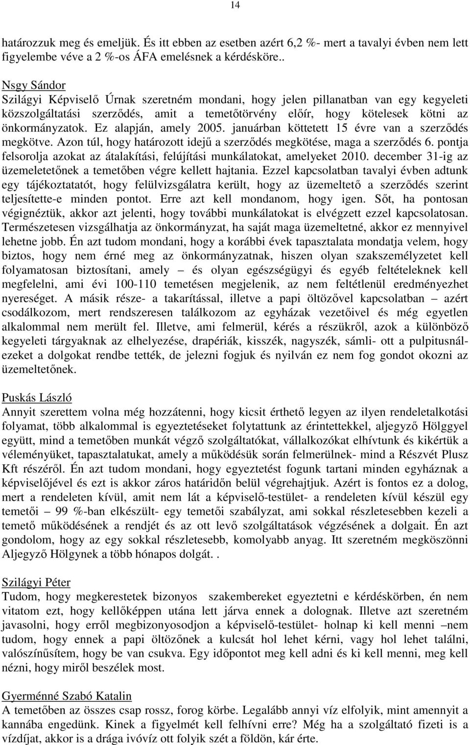 Ez alapján, amely 2005. januárban köttetett 15 évre van a szerződés megkötve. Azon túl, hogy határozott idejű a szerződés megkötése, maga a szerződés 6.