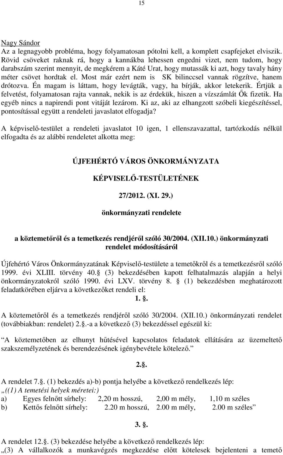 Most már ezért nem is SK bilinccsel vannak rögzítve, hanem drótozva. Én magam is láttam, hogy levágták, vagy, ha bírják, akkor letekerik.