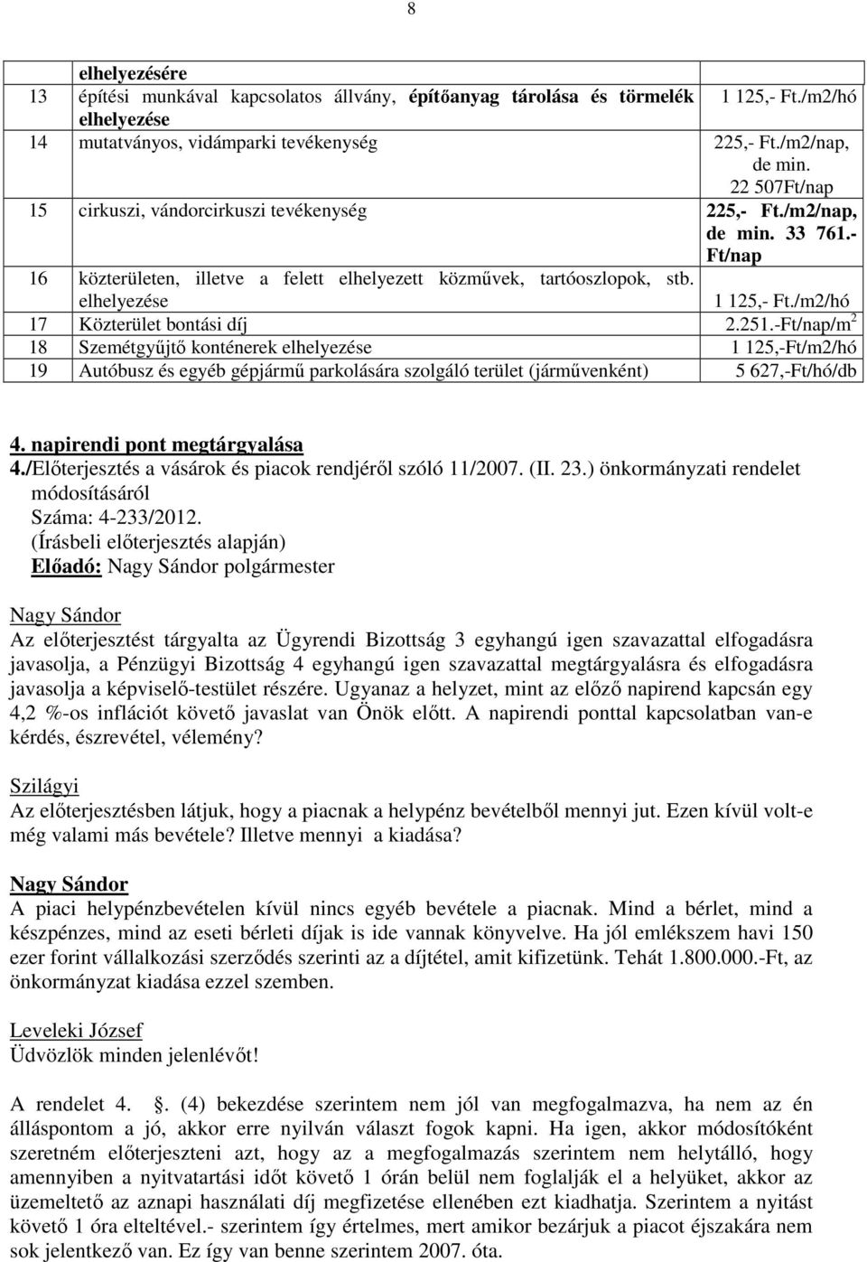 /m2/hó 17 Közterület bontási díj 2.251.-Ft/nap/m 2 18 Szemétgyűjtő konténerek elhelyezése 1 125,-Ft/m2/hó 19 Autóbusz és egyéb gépjármű parkolására szolgáló terület (járművenként) 5 627,-Ft/hó/db 4.