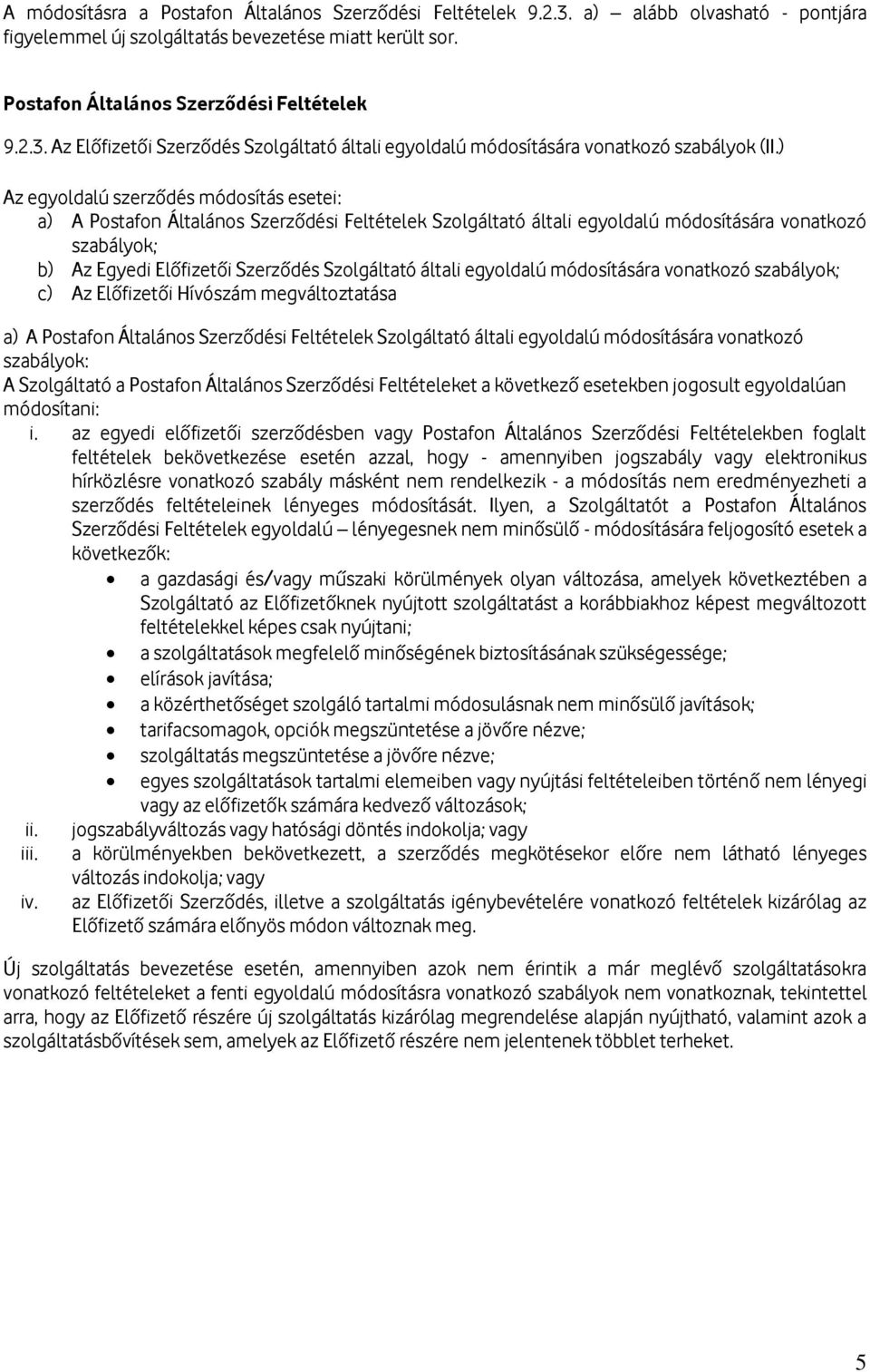 általi egyoldalú módosítására vonatkozó szabályok; c) Az Előfizetői Hívószám megváltoztatása a) A Postafon Általános Szerződési Feltételek Szolgáltató általi egyoldalú módosítására vonatkozó